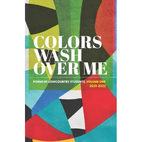 Colors Wash Over Me: Poems by Lowcountry Students: Volume One (2021-2022)