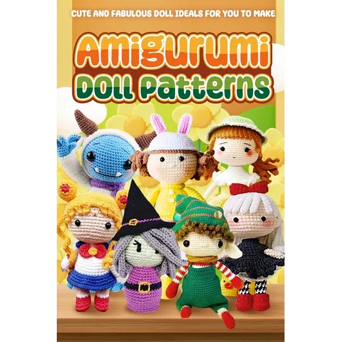 Amigurumi Doll Patterns: Cute and Fabulous Doll Ideals for You to Make: Doll Crochet Patterns