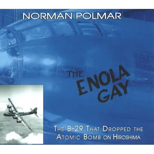 The Enola Gay: The B-29 That Dropped the Atomic Bomb on Hiroshima
