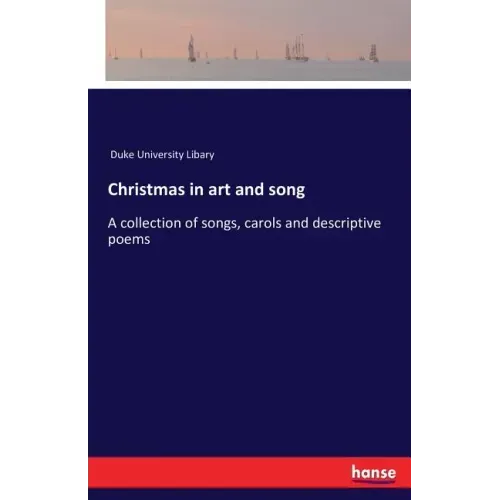 Christmas in art and song: A collection of songs, carols and descriptive poems