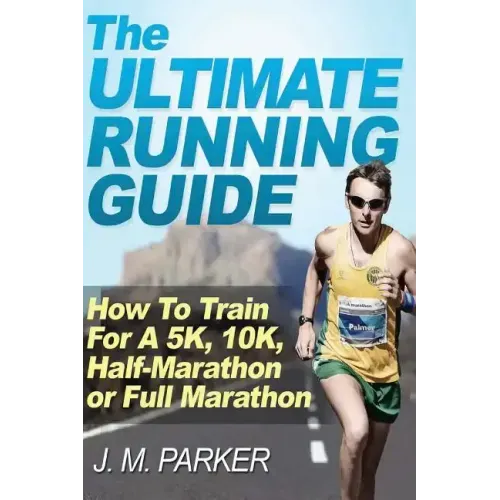 The Ultimate Running Guide: How To Train For A 5K, 10K, Half-Marathon or Full Marathon