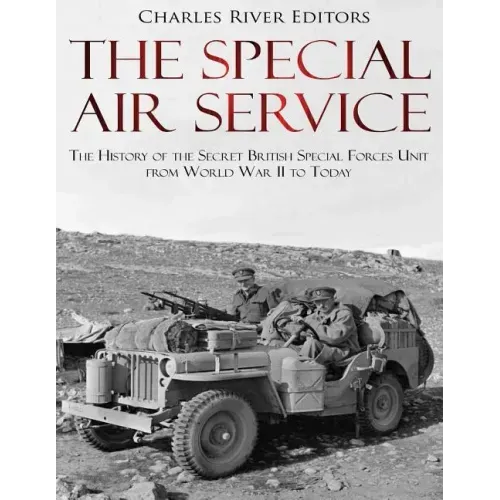 The Special Air Service: The History of the Secret British Special Forces Unit from World War II to Today
