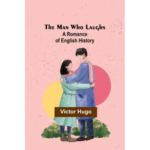 The Man Who Laughs: A Romance of English History