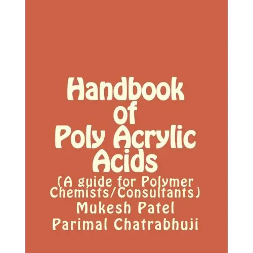 Handbook of Poly Acrylic Acids: (A guide for Polymer Chemists/Consultants)
