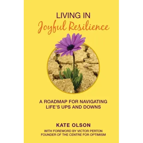Living in Joyful Resilience: A Roadmap for Navigating Life's Ups and Downs