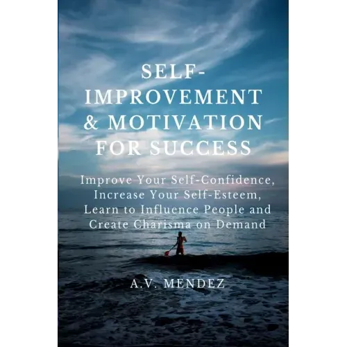 Self-Improvement & Motivation for Success Bundle: Improve Your Self-Confidence, Increase Your Self-Esteem, Learn to Influence People and Create Charis