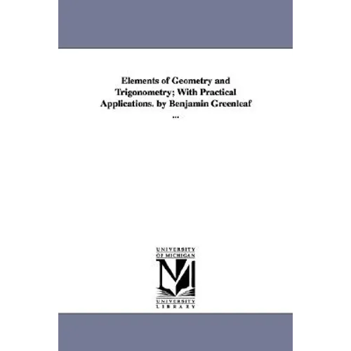 Elements of Geometry and Trigonometry; With Practical Applications. by Benjamin Greenleaf ...