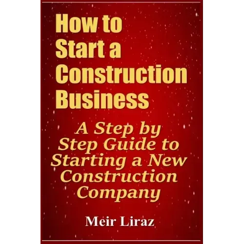 How to Start a Construction Business: A Step by Step Guide to Starting a New Construction Company