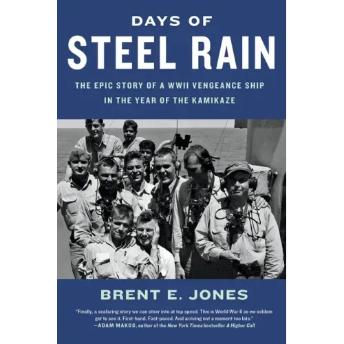 Days of Steel Rain: The Epic Story of a WWII Vengeance Ship in the Year of the Kamikaze