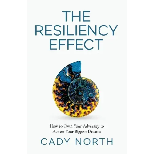 The Resiliency Effect: How to Own Your Adversity to Act on Your Biggest Dreams