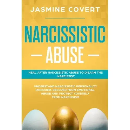 Narcissistic Abuse: Heal After Narcissistic Abuse to Disarm the Narcissist. Understand Narcissistic Personality Disorder, Recover from Emo