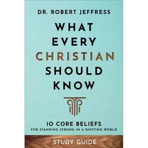 What Every Christian Should Know Study Guide: 10 Core Beliefs for Standing Strong in a Shifting World