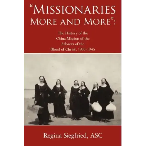 Missionaries More and More: The History of the China Mission of the Adorers of the Blood of Christ, 1933-1945