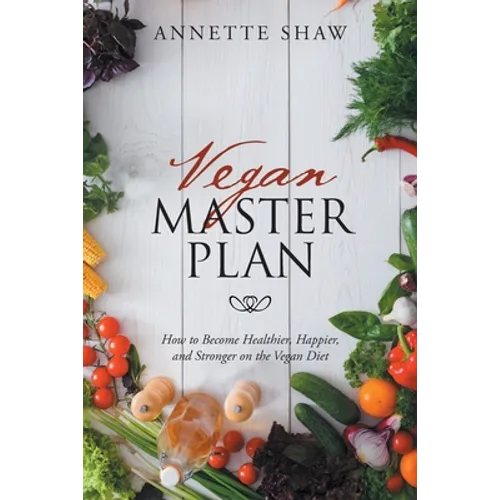 Vegan Master Plan: How to Become Healthier, Happier, and Stronger on the Vegan Diet