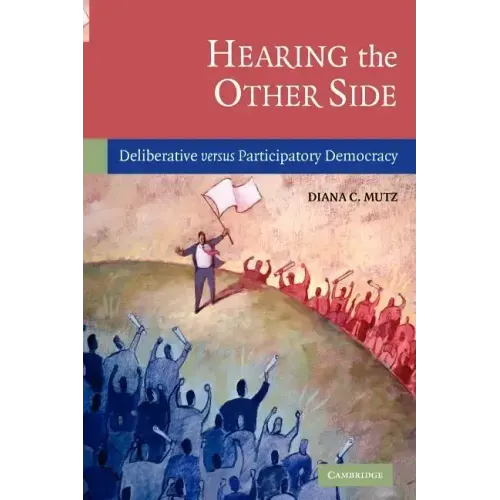 Hearing the Other Side: Deliberative Versus Participatory Democracy
