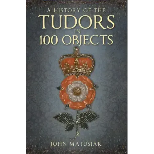 A History of the Tudors in 100 Objects