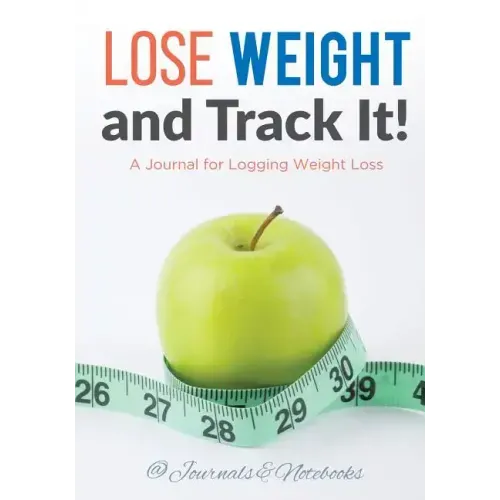 Lose Weight, and Track It! A Journal for Logging Weight Loss
