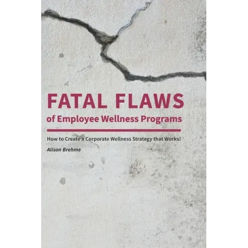 Fatal Flaws of Employee Wellness Programs: How to Create a Corporate Wellness Strategy that Works!