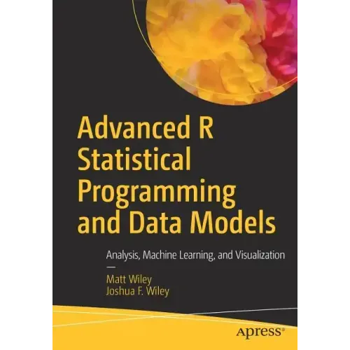 Advanced R Statistical Programming and Data Models: Analysis, Machine Learning, and Visualization