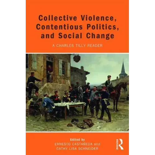Collective Violence, Contentious Politics, and Social Change: A Charles Tilly Reader