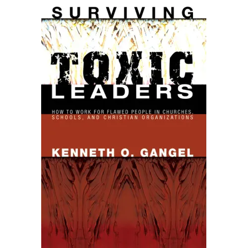 Surviving Toxic Leaders: How to Work for Flawed People in Churches, Schools, and Christian Organizations