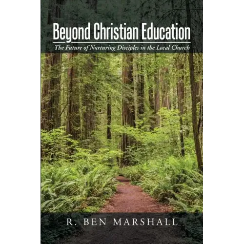 Beyond Christian Education: The Future of Nurturing Disciples in the Local Church