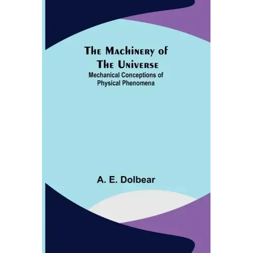 The Machinery of the Universe: Mechanical Conceptions of Physical Phenomena