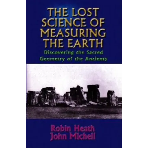 The Lost Science of Measuring the Earth: Discovering the Sacred Geometry of the Ancients