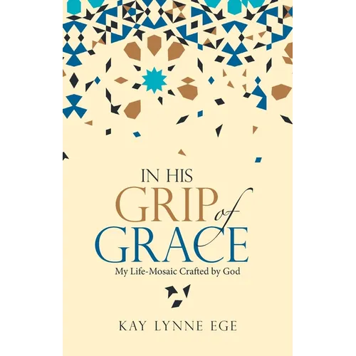 In His Grip of Grace: My Life-Mosaic Crafted by God