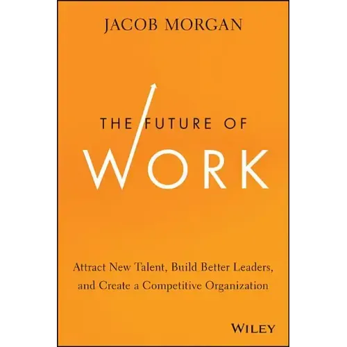 The Future of Work: Attract New Talent, Build Better Leaders, and Create a Competitive Organization