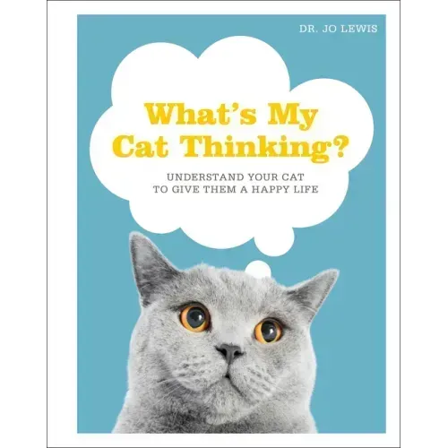 What's My Cat Thinking?: Understand Your Cat to Give Them a Happy Life