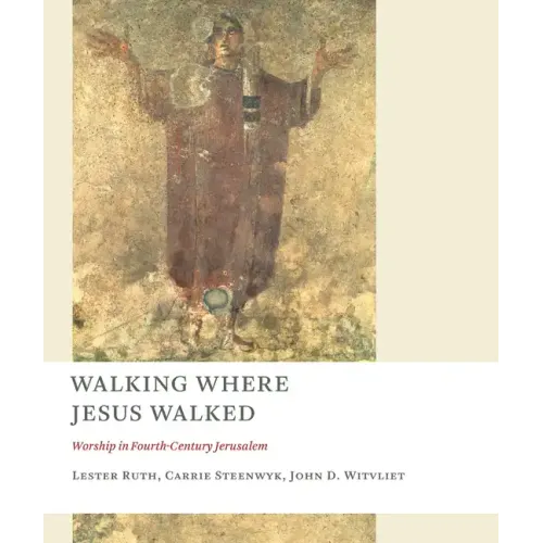 Walking Where Jesus Walked: Worship in Fourth-Century Jerusalem