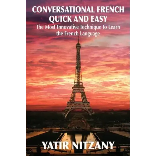 Conversational French Quick and Easy: The Most Innovative and Revolutionary Technique to Learn the French Language.