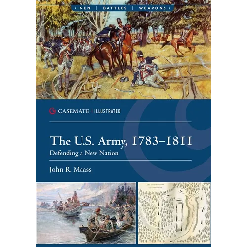 The U.S. Army, 1783-1811: Defending a New Nation