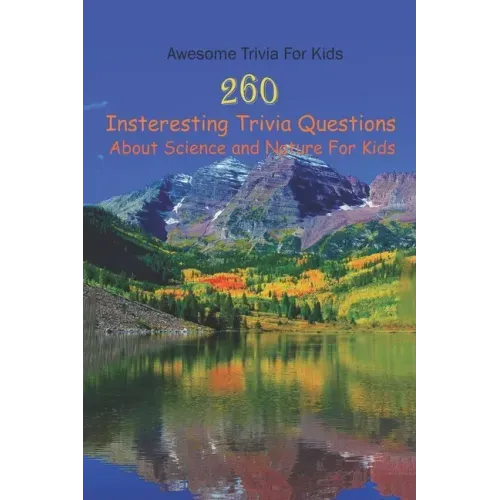 Awesome Trivia For Kids: 260 Insteresting Trivia Questions About Science and Nature For Kids
