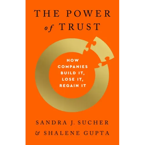 The Power of Trust: How Companies Build It, Lose It, Regain It