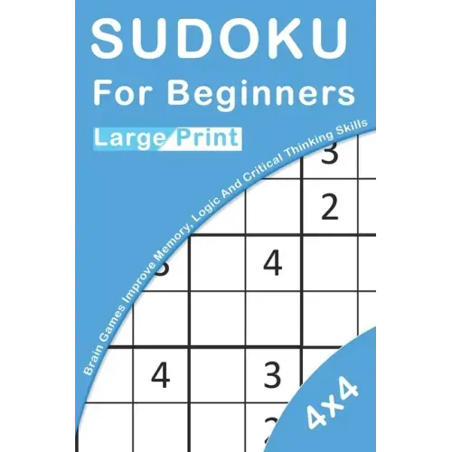 Sudoku For Beginners Large Print: 4x4 Brain Games For Kids Improve Memory, Logic And Critical Thinking Skills