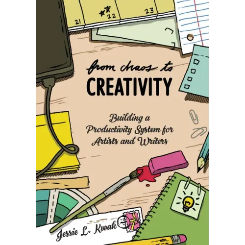 From Chaos to Creativity: Building a Productivity System for Artists and Writers: Building a Productivity System for Artists and Writers