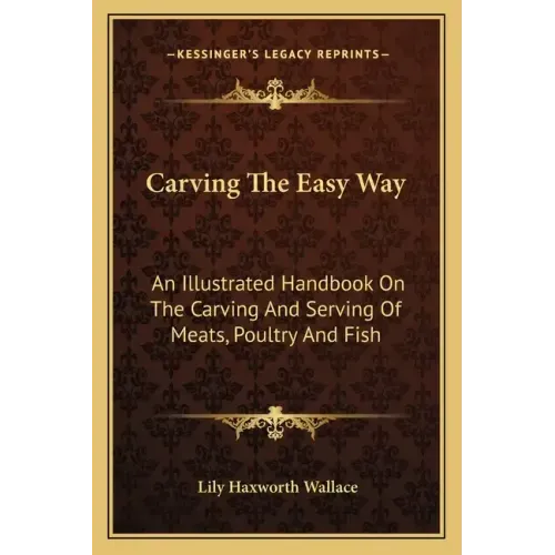 Carving the Easy Way: An Illustrated Handbook on the Carving and Serving of Meats, Poultry and Fish