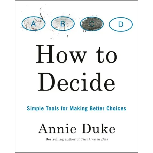How to Decide: Simple Tools for Making Better Choices