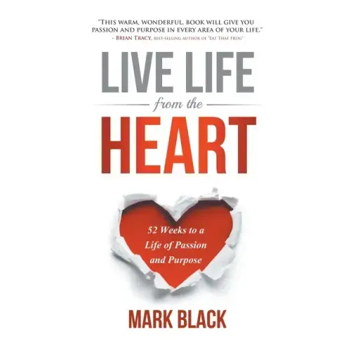 Live Life from the Heart: 52 Weeks to a Life of Passion and Purpose