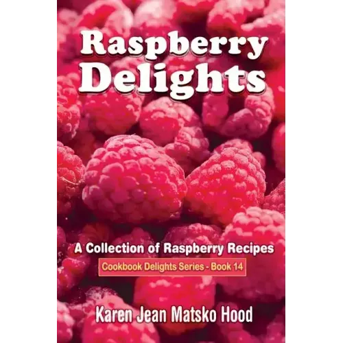 Raspberry Delights Cookbook: A Collection of Raspberry Recipes