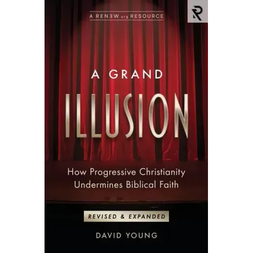 A Grand Illusion: How Progressive Christianity Undermines Biblical Faith