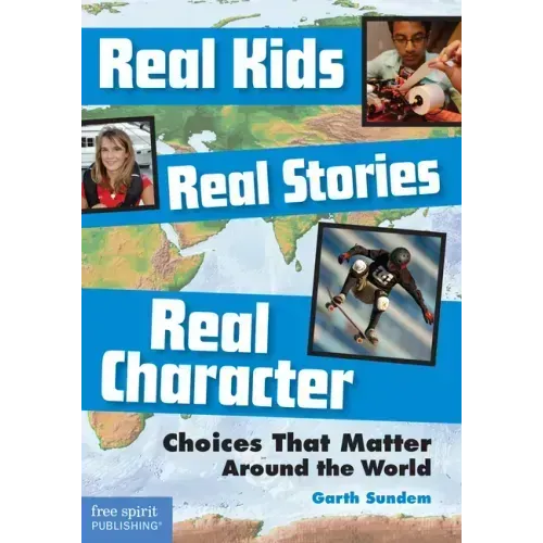 Real Kids, Real Stories, Real Character: Choices That Matter Around the World