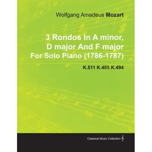 3 Rondos in a Minor, D Major and F Major by Wolfgang Amadeus Mozart for Solo Piano (1786-1787) K.511 K.485 K.494