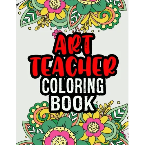 Art Teacher Coloring Book: A Coloring Book For Art Teacher Relaxation Art Teacher Appreciation Gifts Art Teacher Gift Ideas