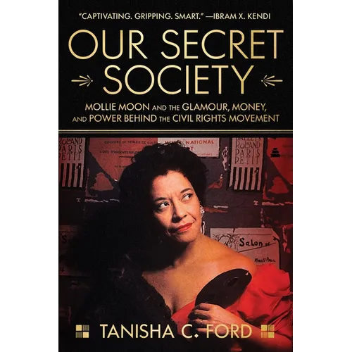 Our Secret Society: Mollie Moon and the Glamour, Money, and Power Behind the Civil Rights Movement