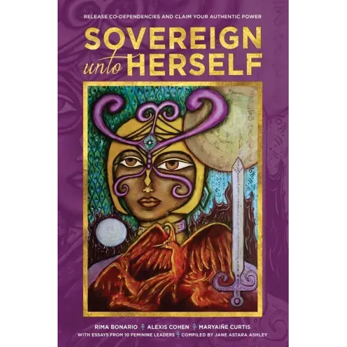 Sovereign Unto Herself: Release Co-Dependencies and Claim Your Authentic Power