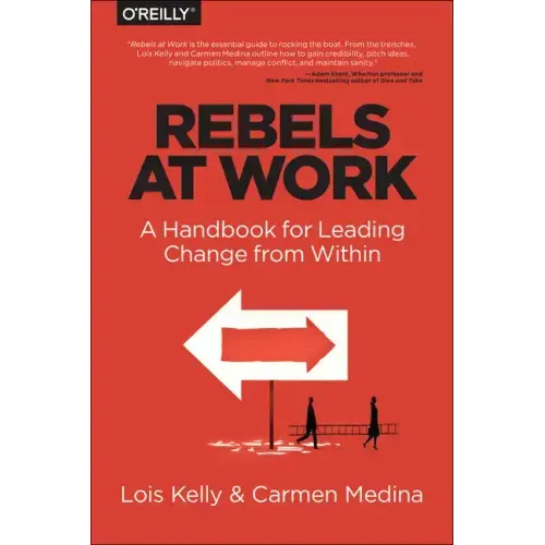 Rebels at Work: A Handbook for Leading Change from Within