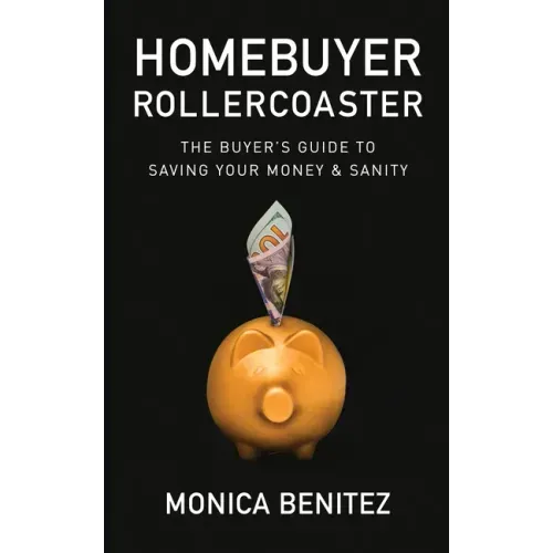 Homebuyer Rollercoaster: The Buyer's Guide to Saving Your Money & Sanity